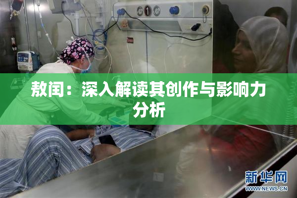 敖闰：深入解读其创作与影响力分析