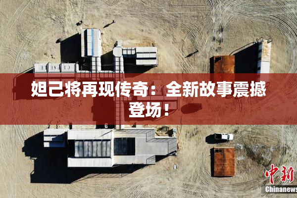 妲己将再现传奇：全新故事震撼登场！