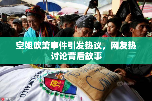 空姐吹箫事件引发热议，网友热讨论背后故事