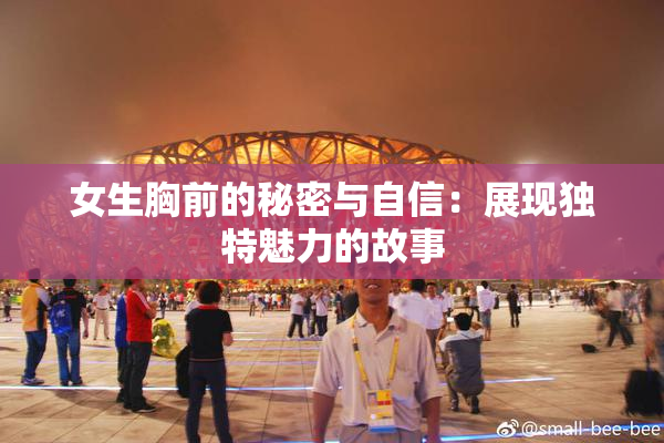 女生胸前的秘密与自信：展现独特魅力的故事