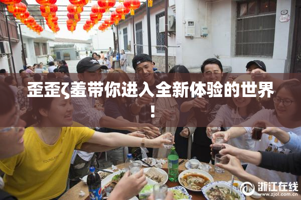 歪歪ζ羞带你进入全新体验的世界！