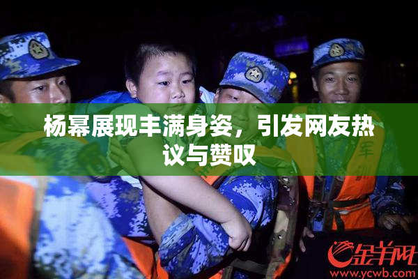 杨幂展现丰满身姿，引发网友热议与赞叹