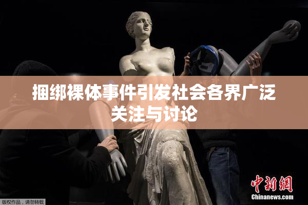 捆绑裸体事件引发社会各界广泛关注与讨论