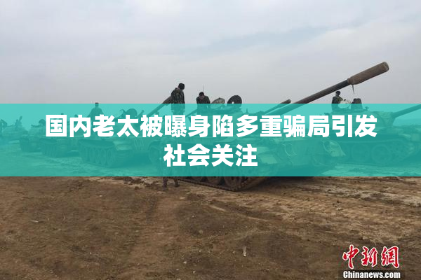 国内老太被曝身陷多重骗局引发社会关注