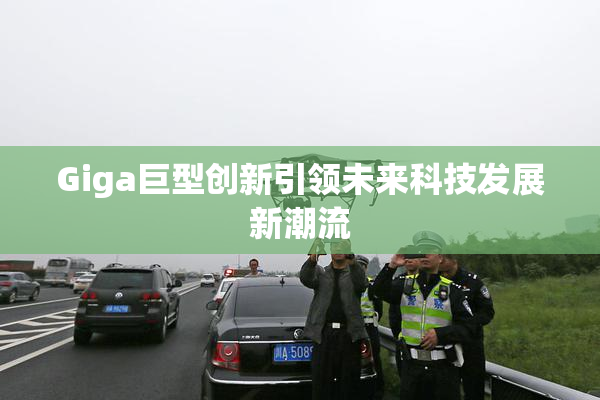 Giga巨型创新引领未来科技发展新潮流