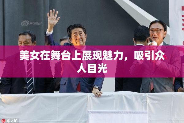 美女在舞台上展现魅力，吸引众人目光