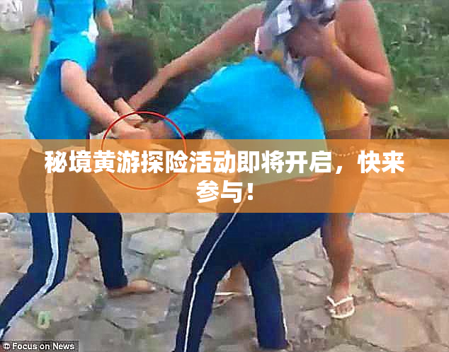 秘境黄游探险活动即将开启，快来参与！