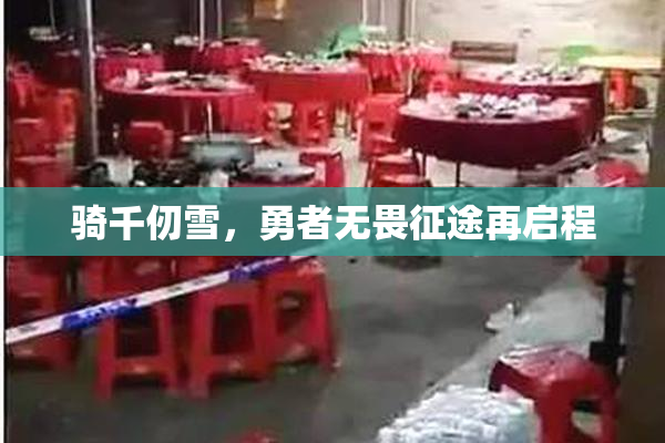 骑千仞雪，勇者无畏征途再启程