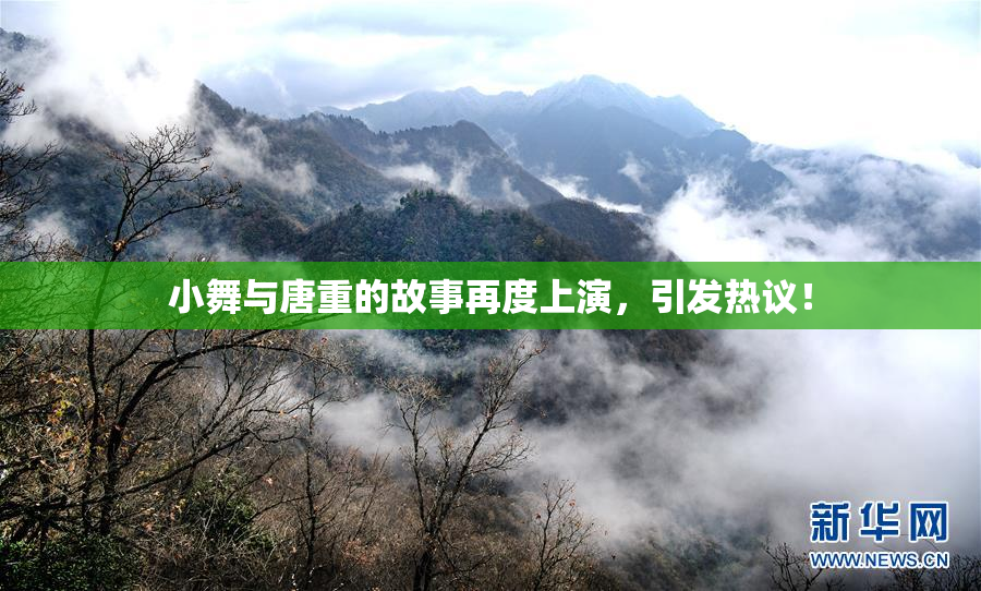 小舞与唐重的故事再度上演，引发热议！