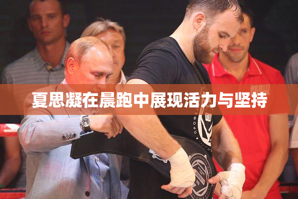 夏思凝在晨跑中展现活力与坚持