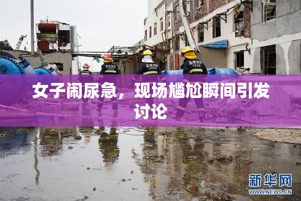 女子闹尿急，现场尴尬瞬间引发讨论