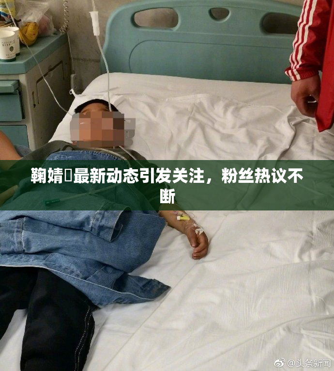 鞠婧祎最新动态引发关注，粉丝热议不断
