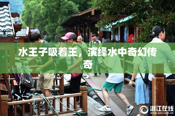 水王子吸着王，演绎水中奇幻传奇
