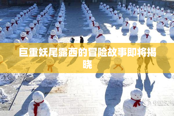 巨重妖尾露西的冒险故事即将揭晓