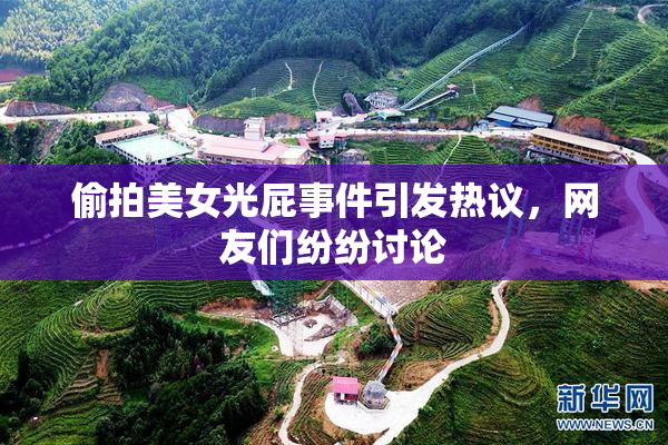 偷拍美女光屁事件引发热议，网友们纷纷讨论