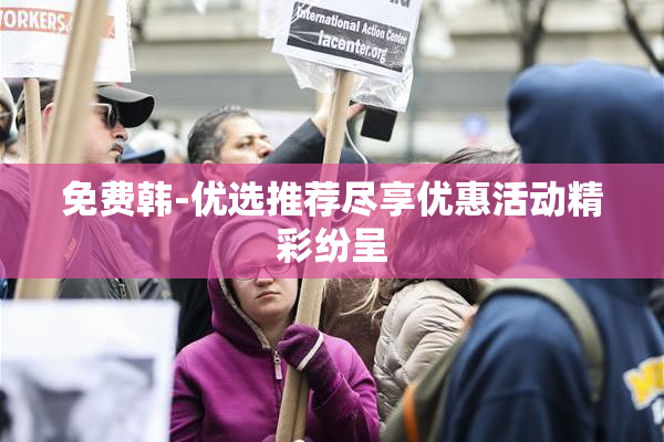 免费韩-优选推荐尽享优惠活动精彩纷呈