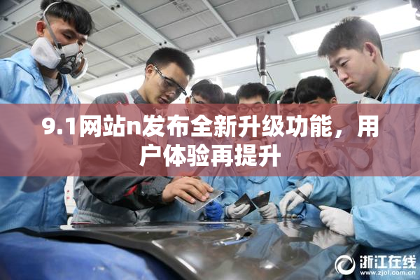 9.1网站n发布全新升级功能，用户体验再提升