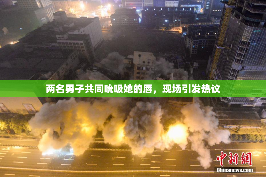 两名男子共同吮吸她的唇，现场引发热议