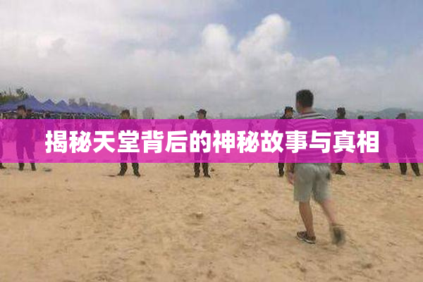 揭秘天堂背后的神秘故事与真相