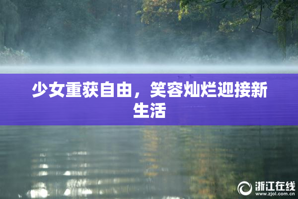 少女重获自由，笑容灿烂迎接新生活