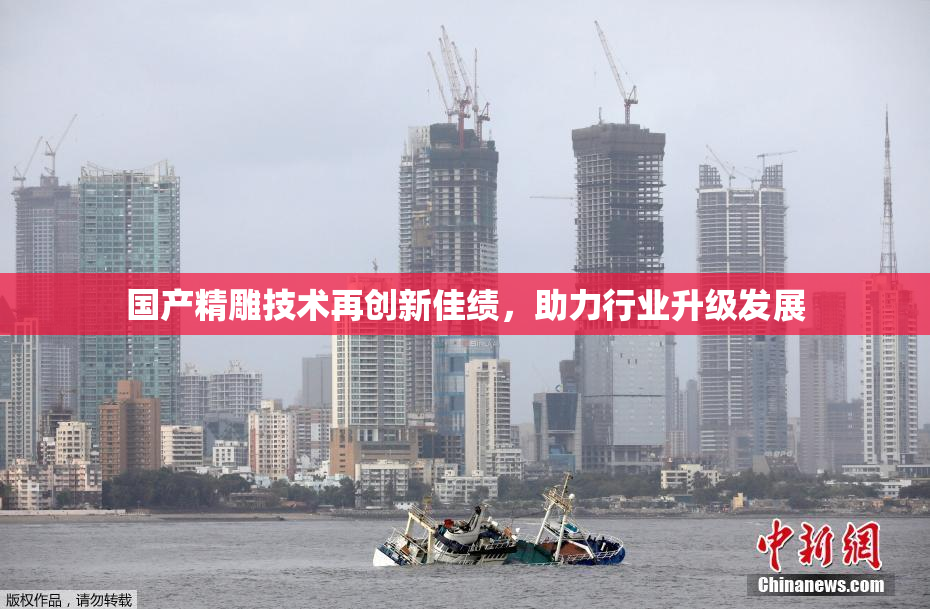 国产精雕技术再创新佳绩，助力行业升级发展