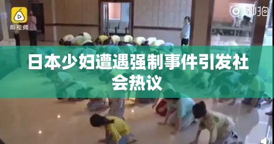 日本少妇遭遇强制事件引发社会热议