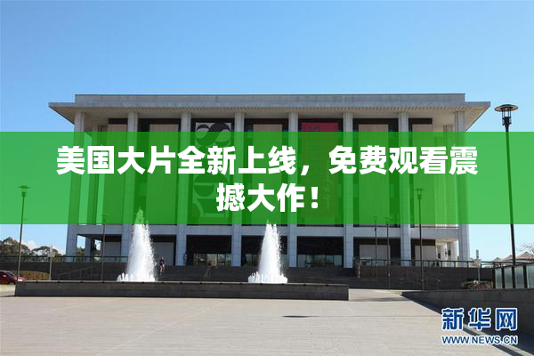 美国大片全新上线，免费观看震撼大作！