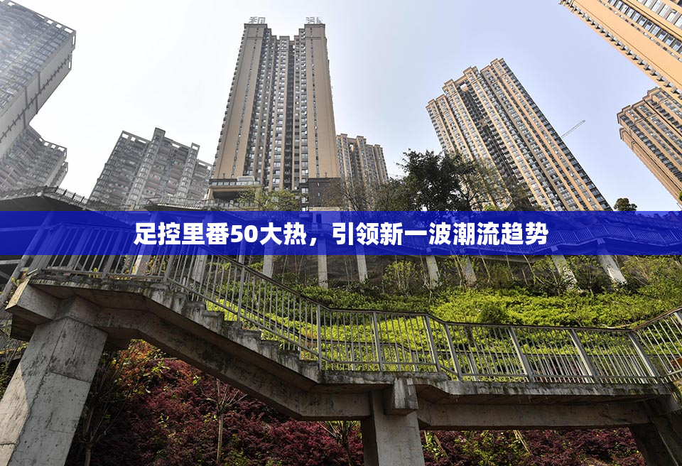 足控里番50大热，引领新一波潮流趋势