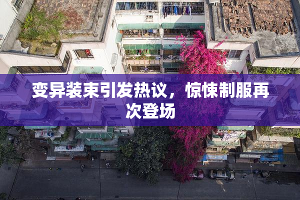 变异装束引发热议，惊悚制服再次登场