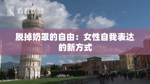 脱掉奶罩的自由：女性自我表达的新方式