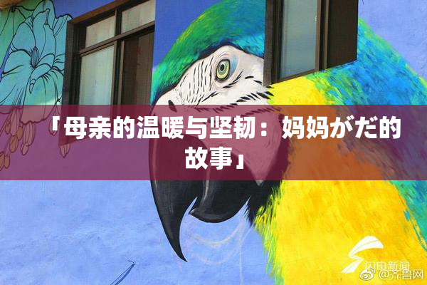 「母亲的温暖与坚韧：妈妈がだ的故事」