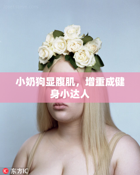 小奶狗显腹肌，增重成健身小达人