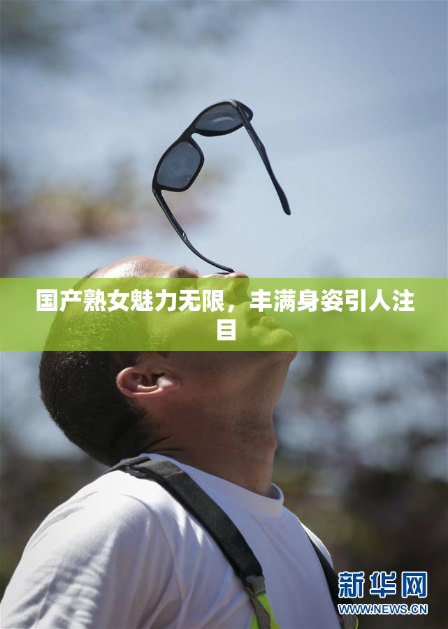 国产熟女魅力无限，丰满身姿引人注目