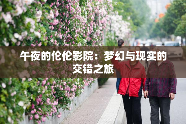 午夜的伦伦影院：梦幻与现实的交错之旅