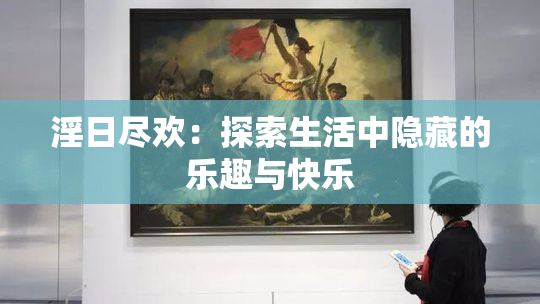 淫日尽欢：探索生活中隐藏的乐趣与快乐