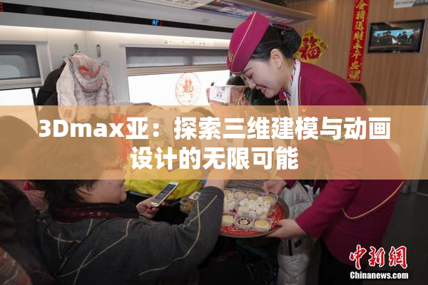 3Dmax亚：探索三维建模与动画设计的无限可能