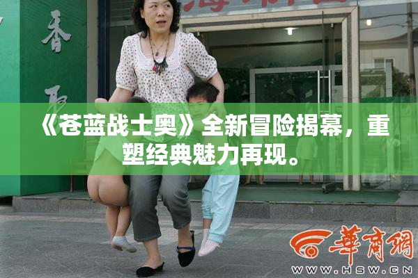 《苍蓝战士奥》全新冒险揭幕，重塑经典魅力再现。