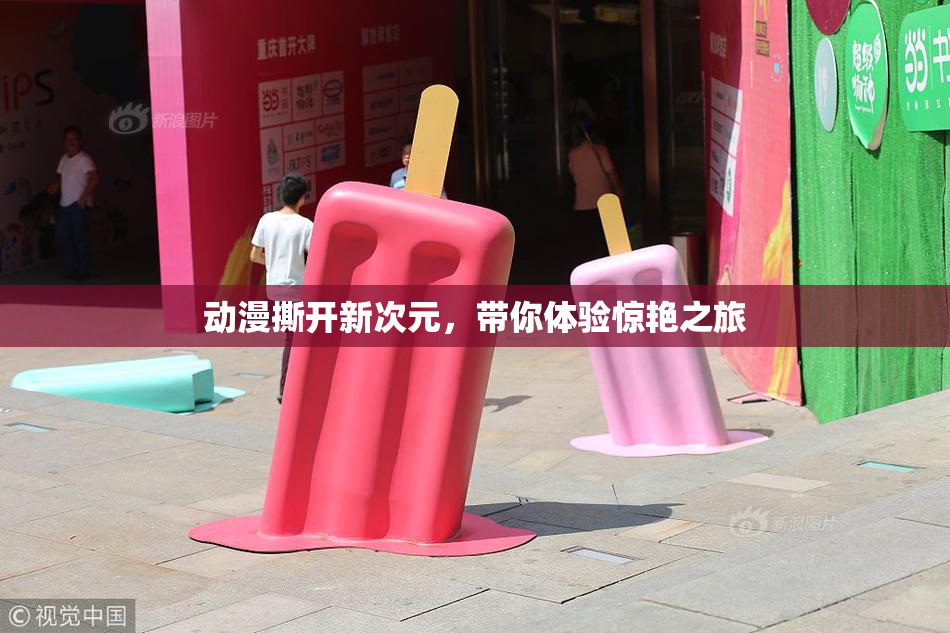 动漫撕开新次元，带你体验惊艳之旅