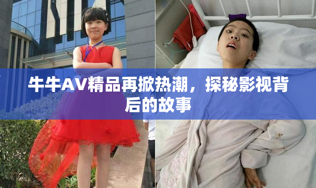 牛牛AV精品再掀热潮，探秘影视背后的故事