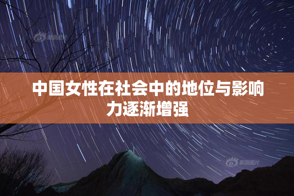 中国女性在社会中的地位与影响力逐渐增强