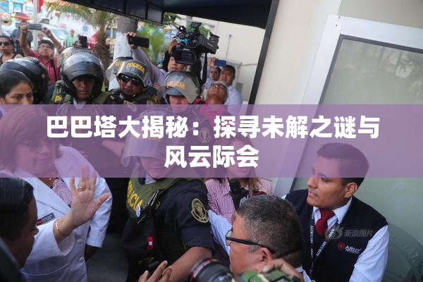 巴巴塔大揭秘：探寻未解之谜与风云际会