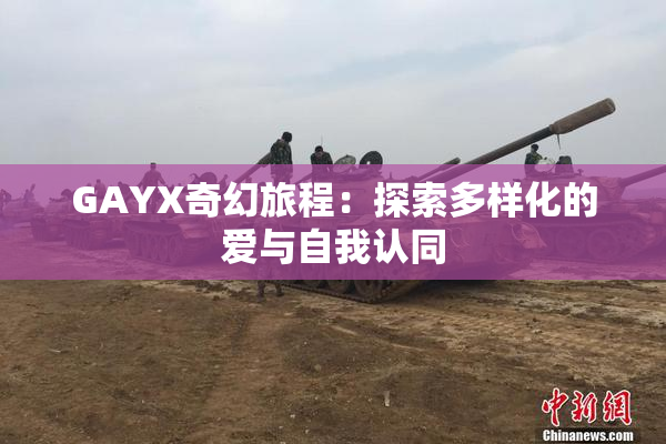 GAYX奇幻旅程：探索多样化的爱与自我认同