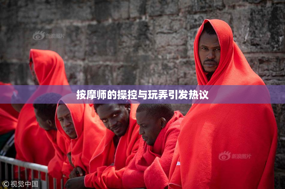 按摩师的操控与玩弄引发热议