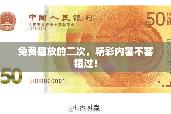 免费播放的二次，精彩内容不容错过！