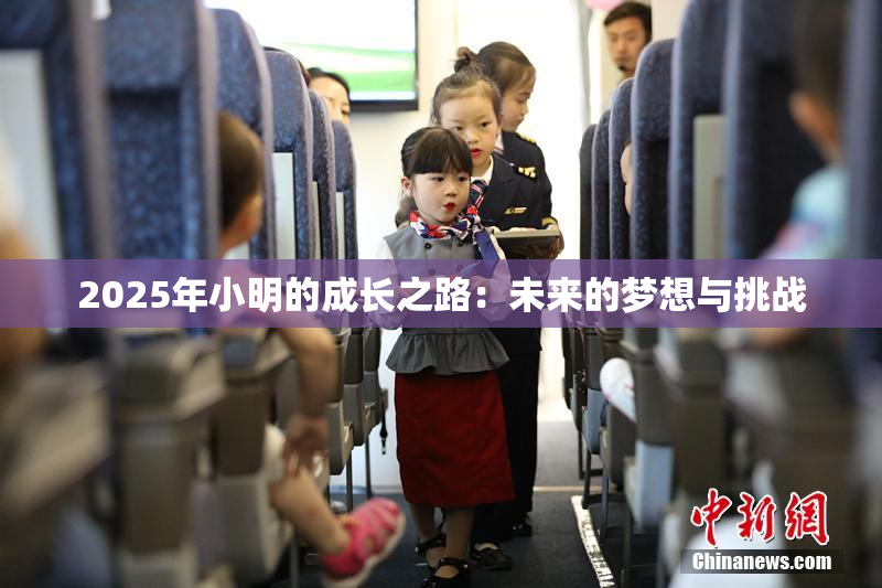 2025年小明的成长之路：未来的梦想与挑战