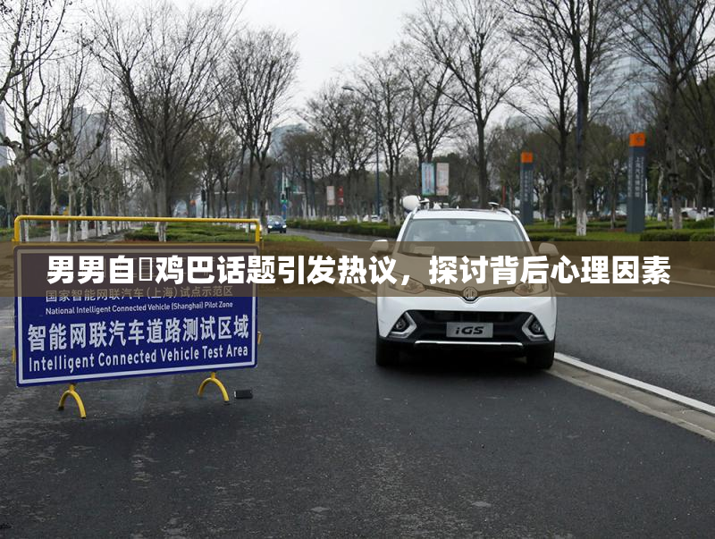 男男自擼鸡巴话题引发热议，探讨背后心理因素
