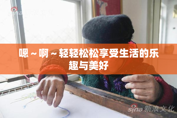 嗯～啊～轻轻松松享受生活的乐趣与美好