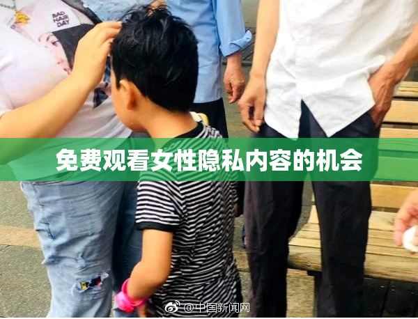 免费观看女性隐私内容的机会