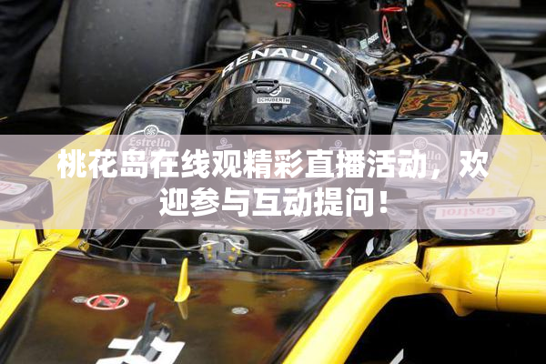 桃花岛在线观精彩直播活动，欢迎参与互动提问！