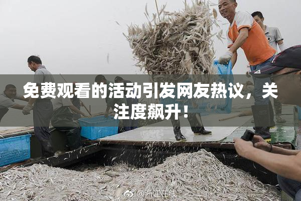 免费观看的活动引发网友热议，关注度飙升！